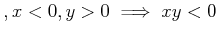 $ , x< 0,y >0 \implies x y < 0$