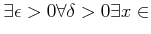 $\displaystyle \exists \epsilon >0
\forall \delta >0
\exists x \in$