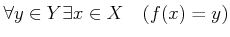 % latex2html id marker 1354
$ \forall y\in Y \exists x \in X \quad (f(x)=y) $