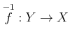 $ \overset{-1}{f}:Y\to X$