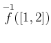 $ \overset{-1}{f}([1,2]) $