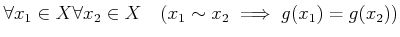 % latex2html id marker 1314
$\displaystyle \forall x_1\in X \forall x_2 \in X \quad (x_1 \sim x_2 \implies g(x_1)=g(x_2))$