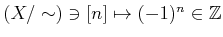 $ (X/\sim) \ni [n] \mapsto (-1)^n \in {\mbox{${\mathbb{Z}}$}}$