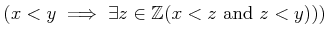 $ ( x<y \implies \exists z\in {\mbox{${\mathbb{Z}}$}}( x<z \text{ and } z<y)))$