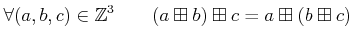 % latex2html id marker 1035
$\displaystyle \forall (a,b,c)\in {\mbox{${\mathbb{Z}}$}}^3 \qquad
(a \boxplus b)\boxplus c=a \boxplus (b \boxplus c)
$