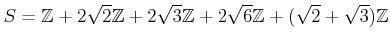 % latex2html id marker 1406
$\displaystyle S={\mbox{${\mathbb{Z}}$}}+2 \sqrt{2}...
...+2\sqrt{6} {\mbox{${\mathbb{Z}}$}}+ (\sqrt{2}+\sqrt{3}){\mbox{${\mathbb{Z}}$}}
$