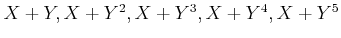 $ X+Y,X+Y^2, X+Y^3, X+Y^4, X+Y^5 $
