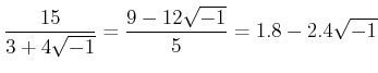 % latex2html id marker 1143
$\displaystyle \frac{15}{3+4\sqrt{-1}}=\frac{9-12\sqrt{-1}}{5}=1.8-2.4\sqrt{-1}
$