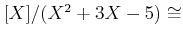 $ [X]/(X^2+3 X -5)\cong$