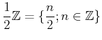 $\displaystyle \frac{1}{2}{\mbox{${\mathbb{Z}}$}}=\{\frac{n}{2}; n\in {\mbox{${\mathbb{Z}}$}}\}
$