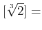 % latex2html id marker 1207
$\displaystyle [\sqrt[3]{2}] =$