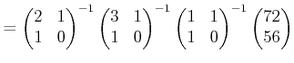 $\displaystyle = \begin{pmatrix}2 & 1\\ 1 & 0 \end{pmatrix}^{-1} \begin{pmatrix}...
...n{pmatrix}1 & 1\\ 1 & 0 \end{pmatrix}^{-1} \begin{pmatrix}72\\ 56 \end{pmatrix}$