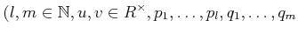 % latex2html id marker 854
$\displaystyle (l,m \in \mathbb{N}, u,v\in R^\times , p_1,\dots,p_l,q_1,\dots,q_m$