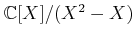 $ {\mathbb{C}}[X]/(X^2-X)$