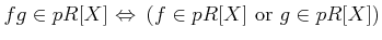 $\displaystyle fg\in p R[X] \ {\Leftrightarrow}\ \left(f \in p R[X] \text{ or }g \in p R[X]\right)
$