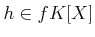$\displaystyle h \in f K[X]
$