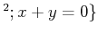 $ ^2 ; x +y = 0\}$