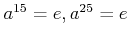 $ a^{15}=e, a^{25}=e$