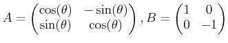 $\displaystyle A=
\begin{pmatrix}
\cos(\theta) &-\sin(\theta)\\
\sin(\theta) &\cos(\theta)
\end{pmatrix},
B=
\begin{pmatrix}
1 &0\\
0 &-1
\end{pmatrix}$