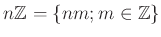 $\displaystyle n{\mbox{${\mathbb{Z}}$}}= \{n m; m\in {\mbox{${\mathbb{Z}}$}}\}
$