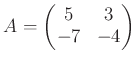 $\displaystyle A=
\begin{pmatrix}
5 & 3 \\
-7 & -4
\end{pmatrix}$