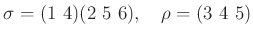 % latex2html id marker 1059
$ \sigma=(1\ 4)(2\ 5\ 6),\quad \rho=(3\ 4\ 5)$