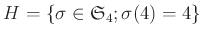 $\displaystyle H=\{\sigma \in \frak S_4; \sigma(4)=4\}
$