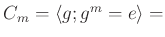 $ C_m=\langle g; g^m=e \rangle =$