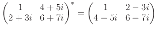 $\displaystyle \begin{pmatrix}
1 &4+5i \\
2+3i &6+7i
\end{pmatrix}^*=
\begin{pmatrix}
1 & 2-3i \\
4-5i &6-7i
\end{pmatrix}$