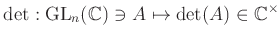 $\displaystyle \operatorname{det}: {\operatorname{GL}}_n({\mathbb{C}}) \ni A\mapsto \operatorname{det}(A) \in {\mathbb{C}}^{\times}
$