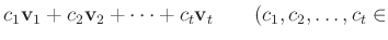 % latex2html id marker 952
$\displaystyle c_1 \mathbf v_1+c_2 \mathbf v_2+\dots+c_t \mathbf v_t
\qquad(c_1,c_2,\dots, c_t \in$