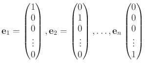 $\displaystyle \mathbf e_1=
\begin{pmatrix}
1 \\
0 \\
0\\
\vdots
\\
0
\end{p...
...
\dots,
\mathbf e_n
\begin{pmatrix}
0 \\
0 \\
0\\
\vdots
\\
1
\end{pmatrix}$