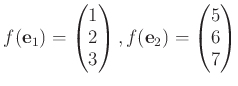$\displaystyle f(\mathbf e_1)=
\begin{pmatrix}
1\\
2\\
3
\end{pmatrix},
f(\mathbf e_2)=
\begin{pmatrix}
5\\
6\\
7
\end{pmatrix}$
