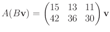 $\displaystyle A(B\mathbf v)=
\begin{pmatrix}
15 & 13 & 11\\
42 & 36 & 30
\end{pmatrix} \mathbf v
$
