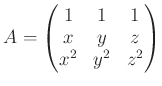 $\displaystyle A=\begin{pmatrix}
1 & 1 & 1 \\
x & y & z \\
x^2 & y^2 & z^2
\end{pmatrix}$