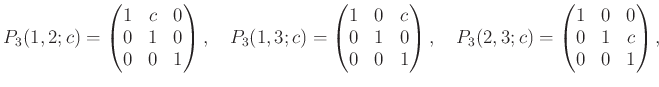 % latex2html id marker 1114
$\displaystyle P_3(1,2;c)= \begin{pmatrix}1 & c & 0...
... P_3(2,3;c)= \begin{pmatrix}1 & 0 & 0\\ 0 & 1 & c\\ 0 & 0 & 1\\ \end{pmatrix} ,$