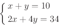 \begin{equation*}
\left \{
\begin{aligned}
&x + y=10 \\
&2 x + 4 y =34
\end{aligned}\right .
\end{equation*}
