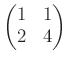 $ \begin{pmatrix}
1 & 1 \\
2 & 4
\end{pmatrix}$