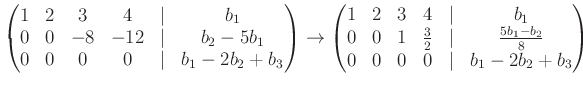 $\displaystyle \begin{pmatrix}1 & 2 & 3 & 4 & \vert & b_1 \\ 0 & 0 & -8 & -12 & ...
...rt& \frac{5 b_1-b_2}{8} \\ 0& 0 & 0 & 0 &\vert& b_1 - 2 b_2 + b_3 \end{pmatrix}$