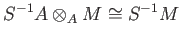 $\displaystyle S^{-1} A \otimes_A M \cong S^{-1}M
$