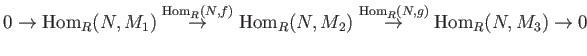 $\displaystyle 0 \to \operatorname{Hom}_R (N,M_1)
\overset{\operatorname{Hom}_R(...
..._2)
\overset{\operatorname{Hom}_R(N,g)}{\to} \operatorname{Hom}_R(N,M_3) \to 0
$