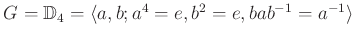 $ G=\mathbb{D}_4 =\langle a,b ; a^4=e, b^2=e, bab^{-1}=a^{-1}\rangle $