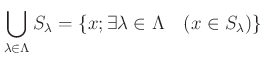 % latex2html id marker 1035
$\displaystyle \bigcup_{\lambda \in \Lambda} S_\lambda
=\{ x ; \exists \lambda \in \Lambda \quad (x \in S_\lambda)\}
$