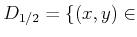 $ D_{1/2}=\{(x,y)\in$