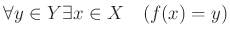 % latex2html id marker 1147
$ \forall y\in Y \exists x \in X \quad (f(x)=y) $