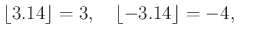 % latex2html id marker 1019
$\displaystyle \lfloor 3.14 \rfloor =3, \quad
\lfloor -3.14 \rfloor= -4, \quad
$