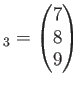 $\displaystyle _3=
\begin{pmatrix}
7 \\
8 \\
9\\
\end{pmatrix}$