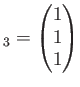 $\displaystyle _3=
\begin{pmatrix}
1 \\
1 \\
1 \\
\end{pmatrix}$