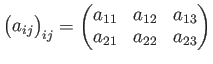 $\displaystyle \begin{pmatrix}
a_{ij}
\end{pmatrix}_{ij}
=
\begin{pmatrix}
a_{11} &a_{12}& a_{13} \\
a_{21} &a_{22}& a_{23} \\
\end{pmatrix}$