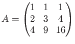 $\displaystyle A=\begin{pmatrix}
1 & 1 & 1 \\
2 & 3 & 4 \\
4 & 9 & 16
\end{pmatrix}$